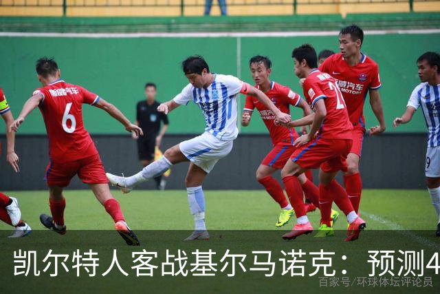 凯尔特人客战基尔马诺克：预测4-2-3-1首发阵容，冲击联赛两连胜
